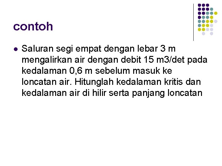 contoh l Saluran segi empat dengan lebar 3 m mengalirkan air dengan debit 15