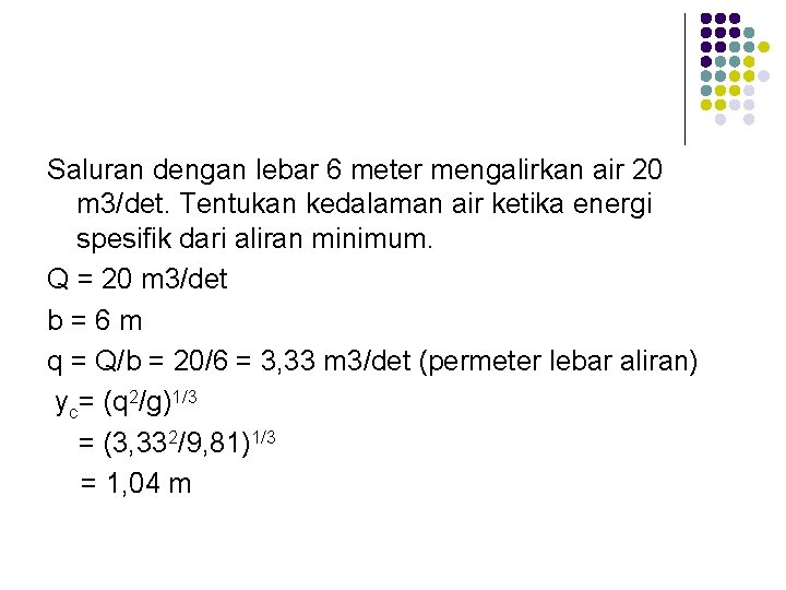 Saluran dengan lebar 6 meter mengalirkan air 20 m 3/det. Tentukan kedalaman air ketika