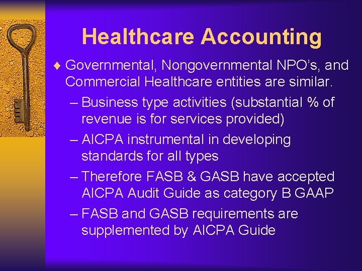 Healthcare Accounting ¨ Governmental, Nongovernmental NPO’s, and Commercial Healthcare entities are similar. – Business