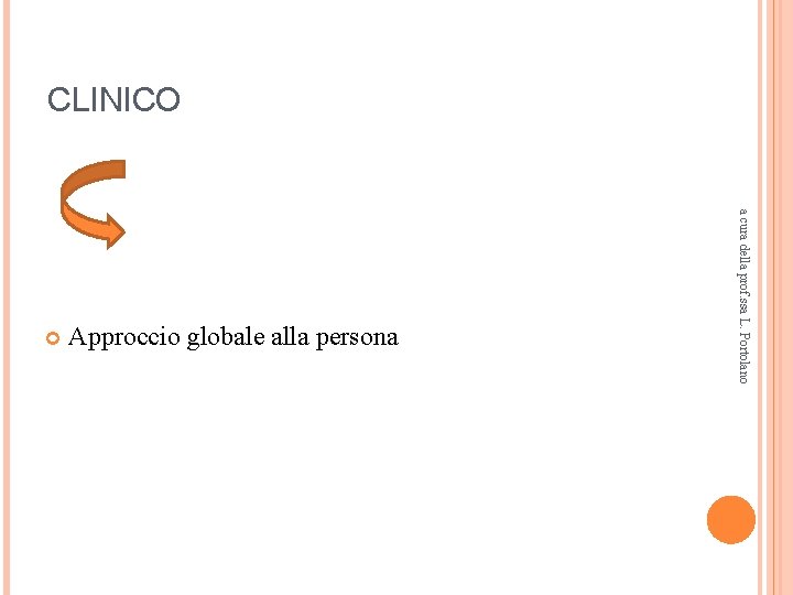 CLINICO Approccio globale alla persona a cura della prof. ssa L. Portolano CLINICO Approccio globale alla persona a cura della prof. ssa L. Portolano