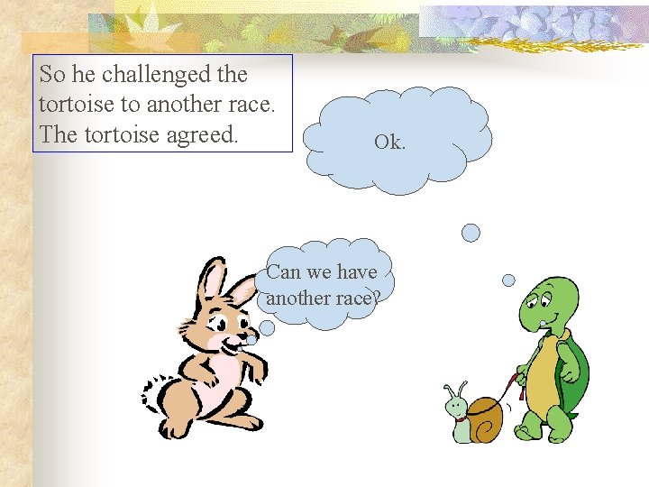 So he challenged the tortoise to another race. The tortoise agreed. Ok. Can we So he challenged the tortoise to another race. The tortoise agreed. Ok. Can we
