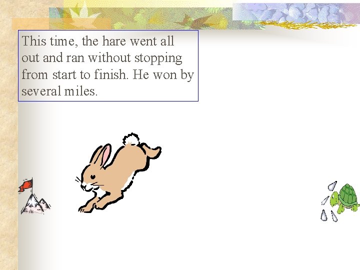 This time, the hare went all out and ran without stopping from start to This time, the hare went all out and ran without stopping from start to