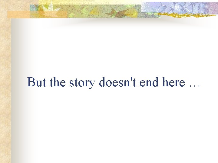 But the story doesn't end here … But the story doesn't end here …