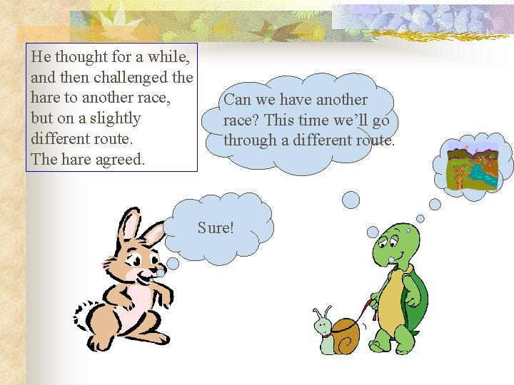 He thought for a while, and then challenged the hare to another race, but He thought for a while, and then challenged the hare to another race, but