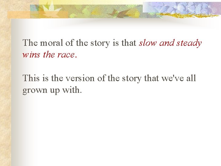 The moral of the story is that slow and steady wins the race. This The moral of the story is that slow and steady wins the race. This