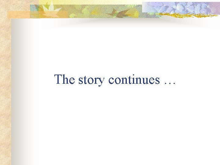 The story continues … The story continues …
