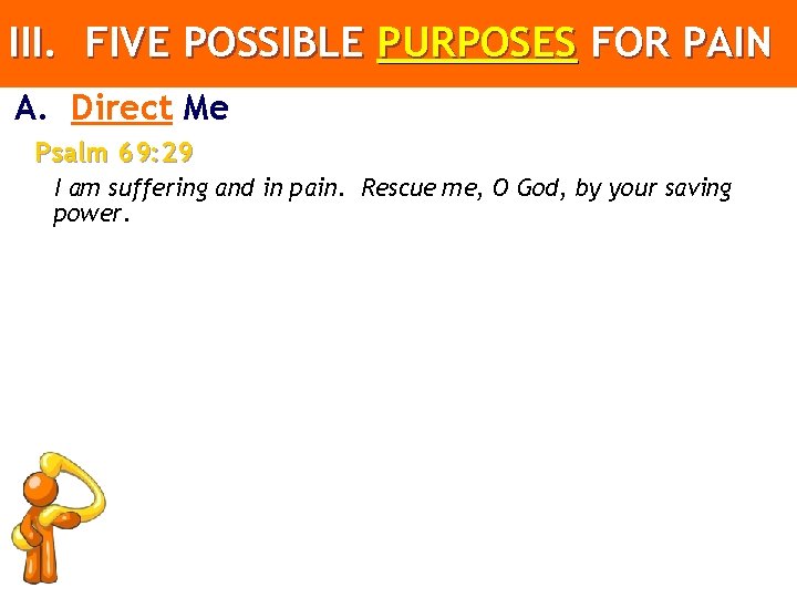 III. FIVE POSSIBLE PURPOSES FOR PAIN A. Direct Me Psalm 69: 29 I am