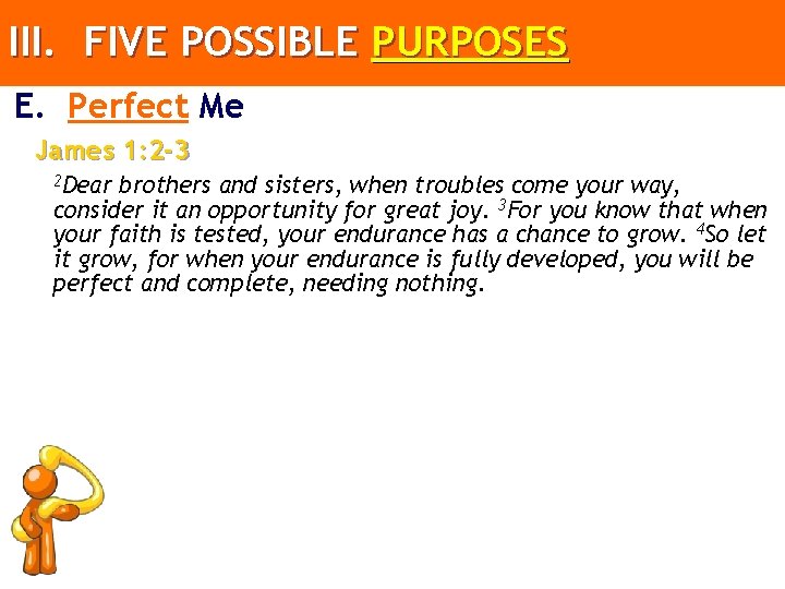 III. FIVE POSSIBLE PURPOSES E. Perfect Me James 1: 2 -3 2 Dear brothers