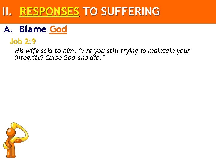 II. RESPONSES TO SUFFERING A. Blame God Job 2: 9 His wife said to