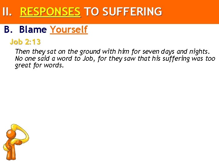 II. RESPONSES TO SUFFERING B. Blame Yourself Job 2: 13 Then they sat on