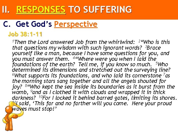 II. RESPONSES TO SUFFERING C. Get God’s Perspective Job 38: 1 -11 1 Then