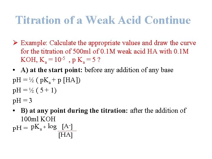 Titration of a Weak Acid Continue Ø Example: Calculate the appropriate values and draw