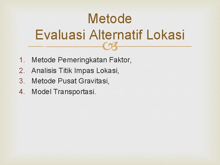 Metode Evaluasi Alternatif Lokasi 1. 2. 3. 4. Metode Pemeringkatan Faktor, Analisis Titik Impas