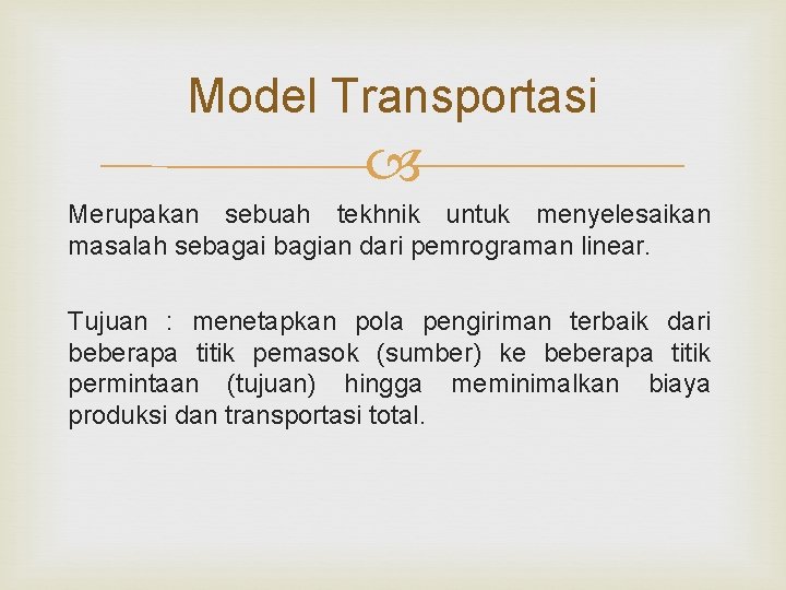 Model Transportasi Merupakan sebuah tekhnik untuk menyelesaikan masalah sebagai bagian dari pemrograman linear. Tujuan