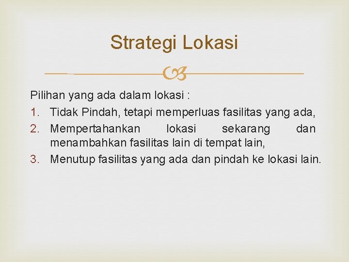 Strategi Lokasi Pilihan yang ada dalam lokasi : 1. Tidak Pindah, tetapi memperluas fasilitas