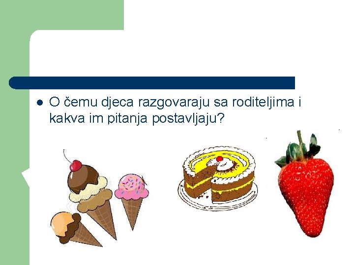 l O čemu djeca razgovaraju sa roditeljima i kakva im pitanja postavljaju? 