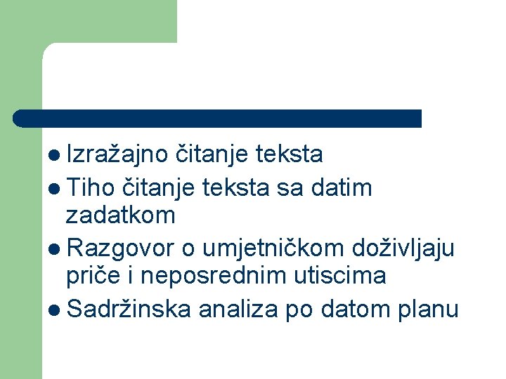 l Izražajno čitanje teksta l Tiho čitanje teksta sa datim zadatkom l Razgovor o