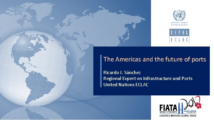 The Americas and the future of ports Ricardo J. Sánchez Regional Expert on Infrastructure