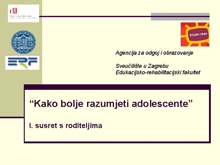 Agencija za odgoj i obrazovanje Sveučilište u Zagrebu Edukacijsko-rehabilitacijski fakultet “Kako bolje razumjeti adolescente”