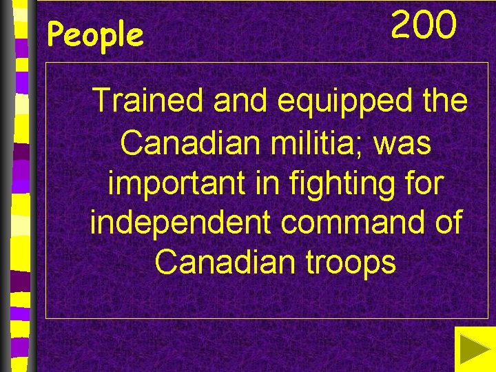 People 200 Trained and equipped the Canadian militia; was important in fighting for independent