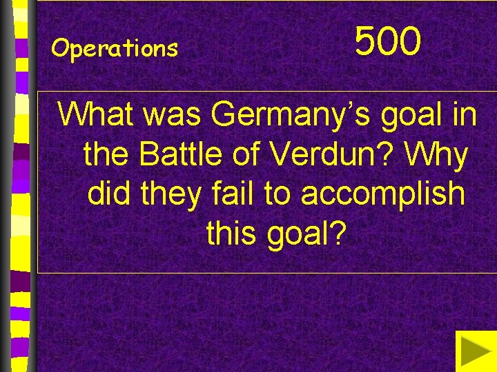 Operations 500 What was Germany’s goal in the Battle of Verdun? Why did they