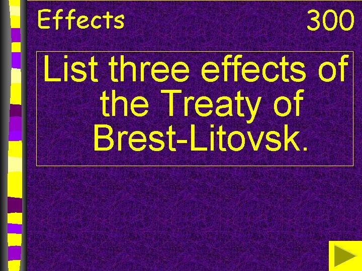 Effects 300 List three effects of the Treaty of Brest-Litovsk. 