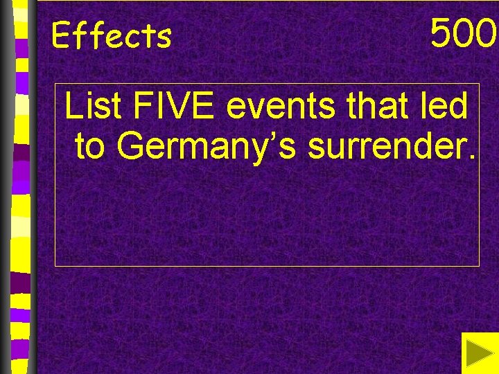 Effects 500 List FIVE events that led to Germany’s surrender. 