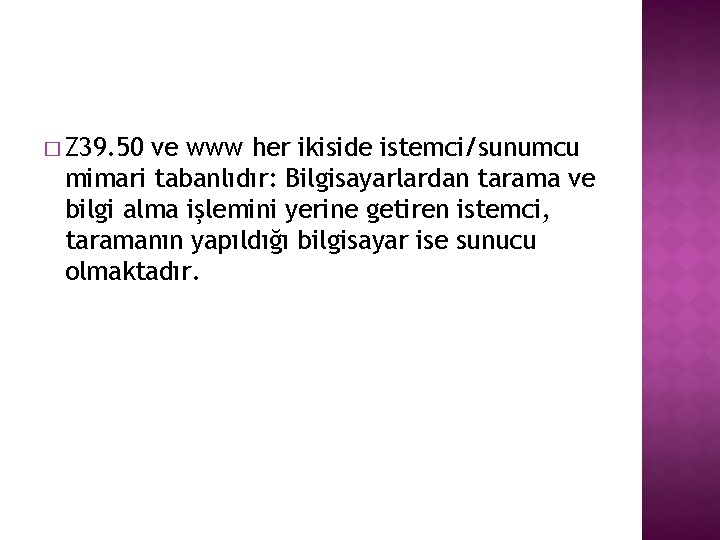 � Z 39. 50 ve www her ikiside istemci/sunumcu mimari tabanlıdır: Bilgisayarlardan tarama ve