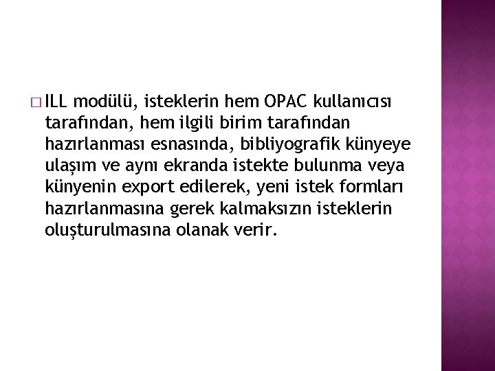 � ILL modülü, isteklerin hem OPAC kullanıcısı tarafından, hem ilgili birim tarafından hazırlanması esnasında,