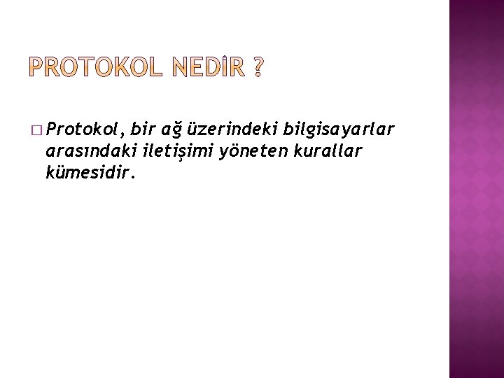 � Protokol, bir ağ üzerindeki bilgisayarlar arasındaki iletişimi yöneten kurallar kümesidir. 