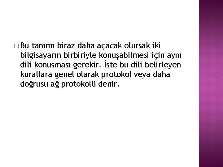 � Bu tanımı biraz daha açacak olursak iki bilgisayarın birbiriyle konuşabilmesi için aynı dili