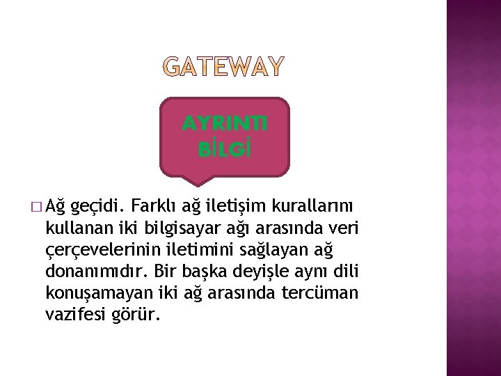 AYRINTI BİLGİ � Ağ geçidi. Farklı ağ iletişim kurallarını kullanan iki bilgisayar ağı arasında