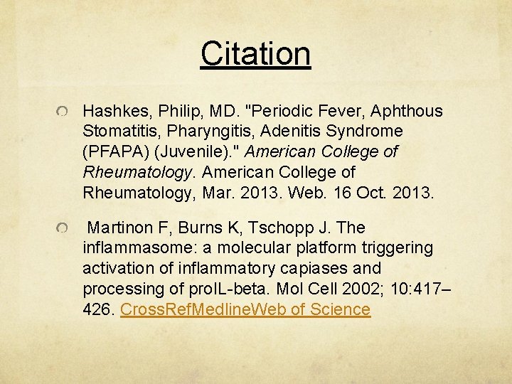 Citation Hashkes, Philip, MD. "Periodic Fever, Aphthous Stomatitis, Pharyngitis, Adenitis Syndrome (PFAPA) (Juvenile). "