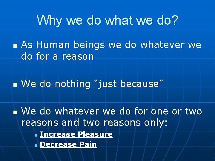 Why we do what we do? n n n As Human beings we do