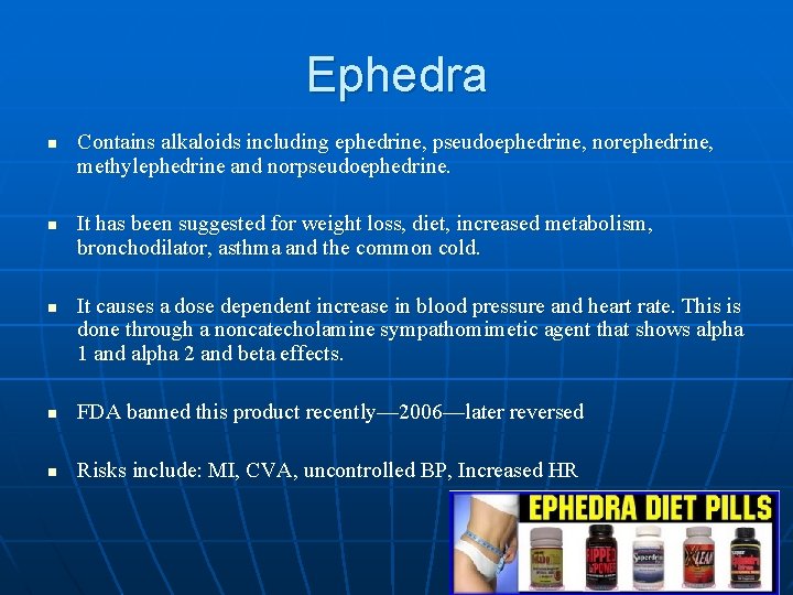 Ephedra n n n Contains alkaloids including ephedrine, pseudoephedrine, norephedrine, methylephedrine and norpseudoephedrine. It Ephedra n n n Contains alkaloids including ephedrine, pseudoephedrine, norephedrine, methylephedrine and norpseudoephedrine. It