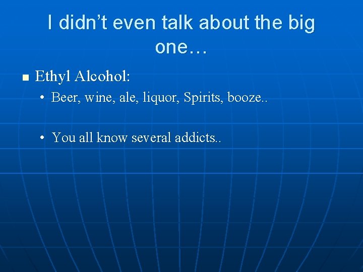 I didn’t even talk about the big one… n Ethyl Alcohol: • Beer, wine, I didn’t even talk about the big one… n Ethyl Alcohol: • Beer, wine,