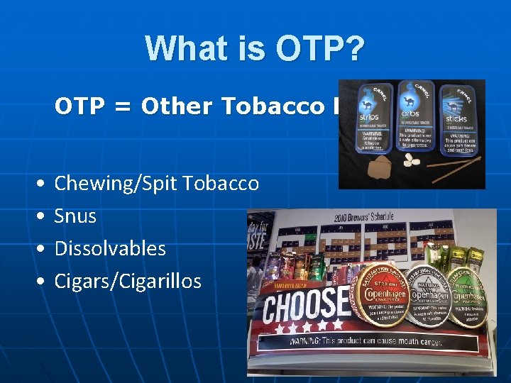 What is OTP? OTP = Other Tobacco Products • • Chewing/Spit Tobacco Snus Dissolvables What is OTP? OTP = Other Tobacco Products • • Chewing/Spit Tobacco Snus Dissolvables