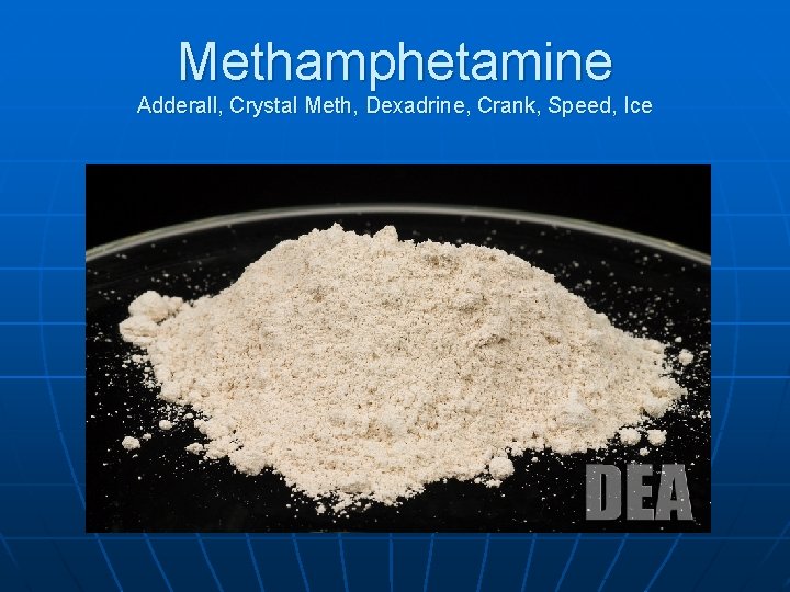 Methamphetamine Adderall, Crystal Meth, Dexadrine, Crank, Speed, Ice 