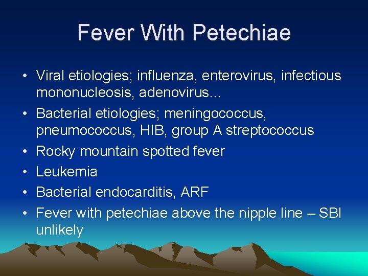 Fever With Petechiae • Viral etiologies; influenza, enterovirus, infectious mononucleosis, adenovirus… • Bacterial etiologies; Fever With Petechiae • Viral etiologies; influenza, enterovirus, infectious mononucleosis, adenovirus… • Bacterial etiologies;