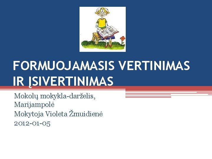 FORMUOJAMASIS VERTINIMAS IR ĮSIVERTINIMAS Mokolų mokykla-darželis, Marijampolė Mokytoja Violeta Žmuidienė 2012 -01 -05 