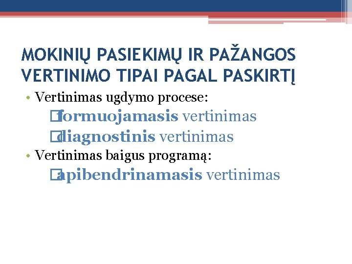 MOKINIŲ PASIEKIMŲ IR PAŽANGOS VERTINIMO TIPAI PAGAL PASKIRTĮ • Vertinimas ugdymo procese: �formuojamasis vertinimas