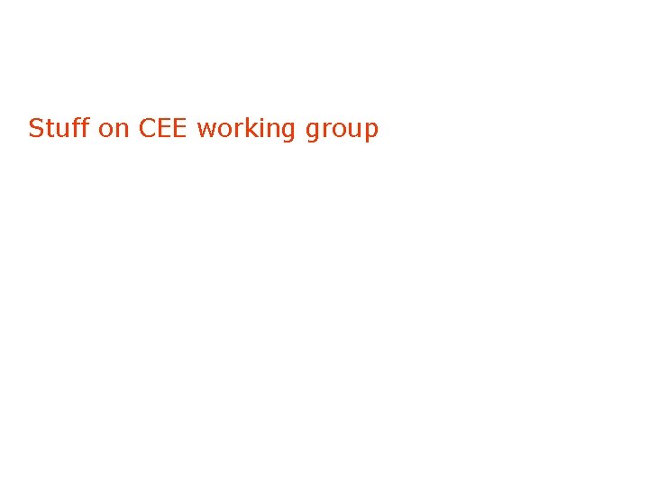 Stuff on CEE working group 