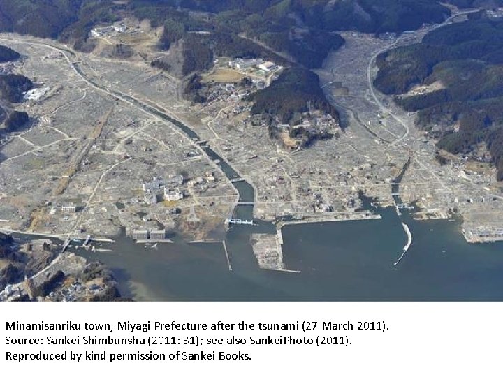 Minamisanriku town, Miyagi Prefecture after the tsunami (27 March 2011). Source: Sankei Shimbunsha (2011: