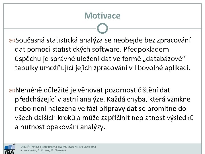 Motivace Současná statistická analýza se neobejde bez zpracování dat pomocí statistických software. Předpokladem úspěchu