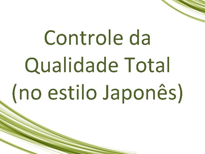Controle da Qualidade Total (no estilo Japonês) Controle da Qualidade Total (no estilo Japonês)