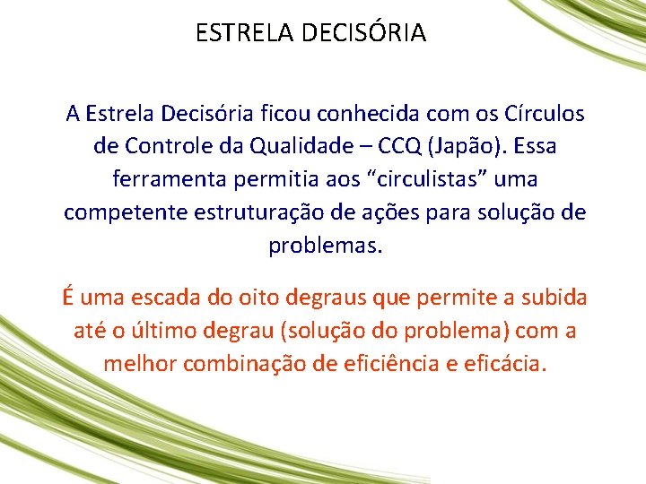ESTRELA DECISÓRIA A Estrela Decisória ficou conhecida com os Círculos de Controle da Qualidade ESTRELA DECISÓRIA A Estrela Decisória ficou conhecida com os Círculos de Controle da Qualidade