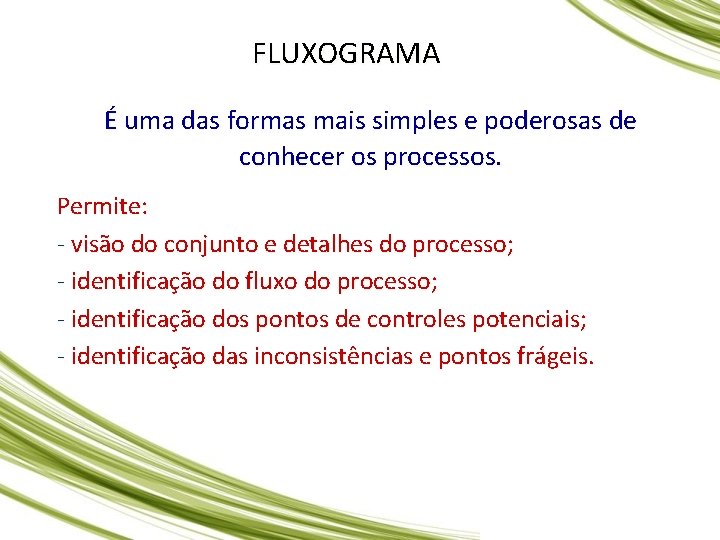 FLUXOGRAMA É uma das formas mais simples e poderosas de conhecer os processos. Permite: FLUXOGRAMA É uma das formas mais simples e poderosas de conhecer os processos. Permite:
