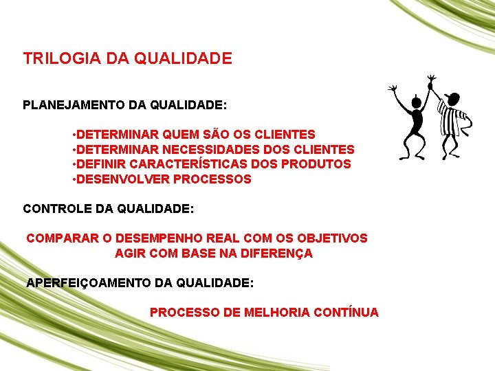 TRILOGIA DA QUALIDADE PLANEJAMENTO DA QUALIDADE: • DETERMINAR QUEM SÃO OS CLIENTES • DETERMINAR TRILOGIA DA QUALIDADE PLANEJAMENTO DA QUALIDADE: • DETERMINAR QUEM SÃO OS CLIENTES • DETERMINAR