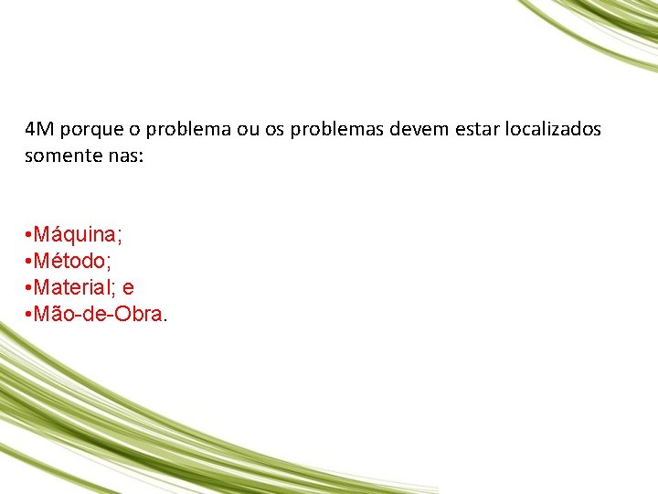 4 M porque o problema ou os problemas devem estar localizados somente nas: • 4 M porque o problema ou os problemas devem estar localizados somente nas: •