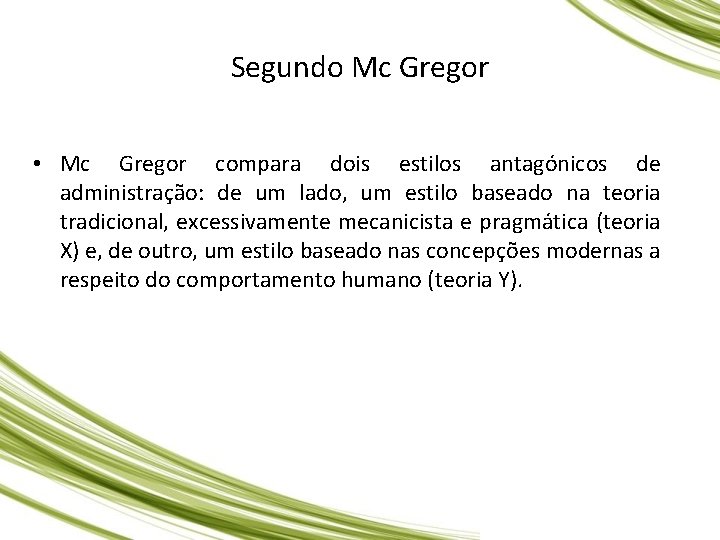 Segundo Mc Gregor • Mc Gregor compara dois estilos antagónicos de administração: de um Segundo Mc Gregor • Mc Gregor compara dois estilos antagónicos de administração: de um